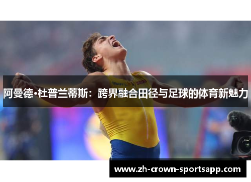 阿曼德·杜普兰蒂斯：跨界融合田径与足球的体育新魅力
